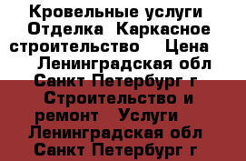 Кровельные услуги. Отделка. Каркасное строительство. › Цена ­ 20 - Ленинградская обл., Санкт-Петербург г. Строительство и ремонт » Услуги   . Ленинградская обл.,Санкт-Петербург г.